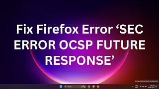 How to fix Firefox Error ‘SEC ERROR OCSP FUTURE RESPONSE’ in Windows 1011 [upl. by Hamilah]