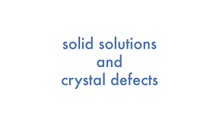 Solid Solutions and Crystal Defects [upl. by Alejandrina]