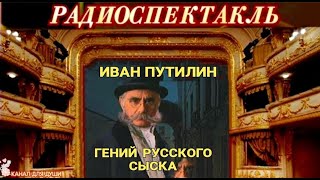 ИВАН ПУТИЛИН  quotГЕНИЙ РУССКОГО СЫСКАquot РАДИОСПЕКТАКЛЬ [upl. by Crespo]