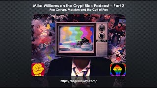 Mike Williams on the Crypt Rick Podcast Pop Culture Marxism amp the Cult of Pan Part 2  July 2024 [upl. by Amilas526]