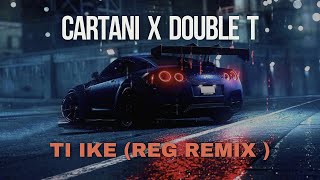 Cartani x Double T  Ti Ike  REG Remix [upl. by Robina]