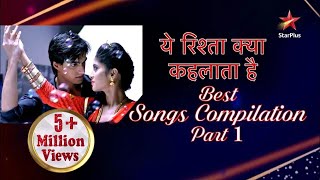 Yeh Rishta Kya Kehlata Hai  Best Songs Compile Part 1 [upl. by Casteel]