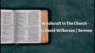 Witchcraft In The Church  by David Wilkerson  Full Sermon [upl. by Inaboy]