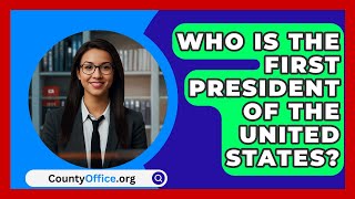 Who Is The First President Of The United States  CountyOfficeorg [upl. by Dickie]