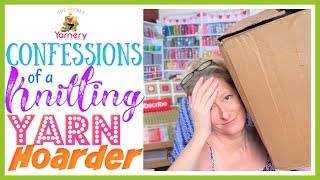 Confessions of a Knitting Yarn Hoarder  The Secret Yarnery [upl. by Eetsirhc305]