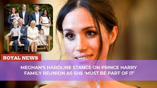 Meghans Hardline Stance on Prince Harry Family Reunion as She ‘Must Be Part of It’ [upl. by Esilegna]