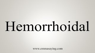 How To Say Hemorrhoidal [upl. by Vitalis]