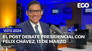 El Post Debate Presidencial con Félix Chávez 13 de marzo  Voto24 [upl. by Dixon]