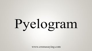 How To Say Pyelogram [upl. by Felicie]