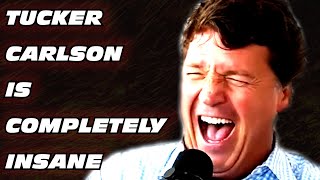 Tucker Carlson Is Completely Insane [upl. by Ger142]