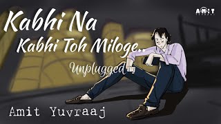 Amit Yuvraaj Kabhi Na Kabhi Toh Miloge  Unplugged Lyrical [upl. by Marie-Ann144]