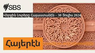 Վերջին Լուրերը Հայաստանէն – 30 Յուլիս 2024  SBS Armenian  SBS Հայերէն [upl. by Rennane]