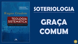 Teologia Sistemática WAYNE GRUDEM  Soteriologia  1 Graça Comum [upl. by Albertson]