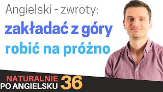 Angielski zwroty quotzakładać z góryquot i quotna próżnoquot  Naturalnie po angielsku 36 [upl. by Aihsotan366]