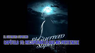 El Guerrero Supremo novela audiolibro Capítulo 15 Recuperar lo que me pertenece [upl. by Ajnotal]