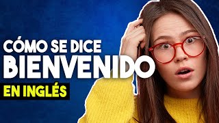 Cómo se Dice BIENVENIDO en Inglés APRENDE a Pronunciarlo [upl. by Nicholle691]