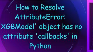 How to Resolve AttributeError XGBModel object has no attribute callbacks in Python [upl. by Sylvia]