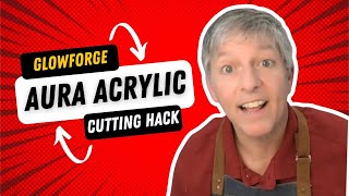 Glowforge Aura Part 3 Acrylic Cutting Hack [upl. by Yenhoj232]