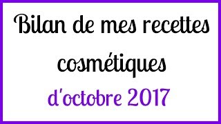 Bilan de mes recettes cosmétiques doctobre 2017 [upl. by Hinch]