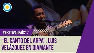 Festival País ‘17  quotEl canto del arpaquot  Luis Velázquez en el Festival Diamante 2017 [upl. by Ruthanne842]