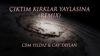 Cem Yıldız amp Cay Taylan  Çıktım Kırklar Yaylasına Remix [upl. by Siram]