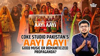 Coke Studio Pakistans Aayi Aayi Good Music or Romanticized Propaganda cokestudio [upl. by Eittap]