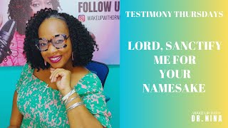 Testimony Thursdays  Lord Sanctify Me For Your Namesake [upl. by Skippy899]