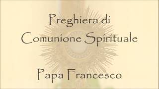 Preghiera Comunione Spirituale Papa Francesco  Spiritual Communion Prayer Pope Francis [upl. by Gathers881]