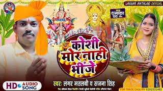 छठ पूजा गीत 2024  Koshi Mor Nahi Bhinje  Langar Matalabi  Sanjana Singh ll Chhath Puja Song [upl. by Marius593]