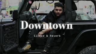 Downtown  Slowed amp Reverb  Guru Randhawa [upl. by Eneleahcim]