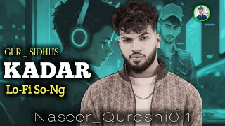 Kadar Lofi Version Gur Sidhu  Naseer Qureshi 01 SlowedReverb  Sad Song [upl. by Emaj]