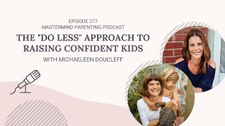 The quotDo Lessquot Approach To Raising Confident Kids with Michaeleen Doucleff  277 [upl. by Assylem]