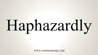 How To Pronounce Haphazardly [upl. by Lucina]