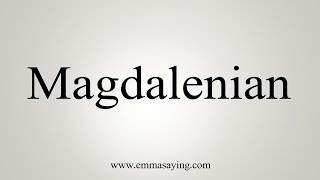 How To Say Magdalenian [upl. by Anikes]