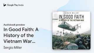 In Good Faith A History of the Vietnam War… by Sergio Miller · Audiobook preview [upl. by Lalad37]