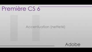 Montage vidéo Première CS 6  Partie 11  Accentuation netteté [upl. by Arayc620]