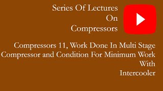 COMPRESSORS 11 WORK DONE IN MULTISTAGE COMPRESSOR WITH INTER COOLER AND CONDITION FOR MINIMUM WORK [upl. by Heyde]