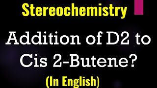 Stereochemistry Addition Of D2 to Cis 2 Butene  Lecture [upl. by Eicirtap]