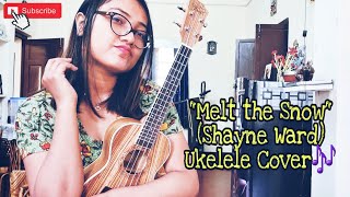 Melt the Snow  Shayne Ward  Ukelele Cover  Dipleena [upl. by Dinse941]