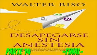 Desapegarse Sin Anestesia  Walter Riso Parte 14 FINAL [upl. by Einniw171]