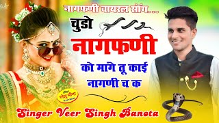 चुडो नागफणी को मागे तू काई नागणी च क  Singer Veer Singh Banota  Chudo Nagfani Ko Mage Tu Nagni [upl. by Arteid]