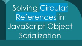 Solving Circular References in JavaScript Object Serialization [upl. by Ellga856]