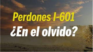 ¿Que pasa con los perdones I601 [upl. by Henri]