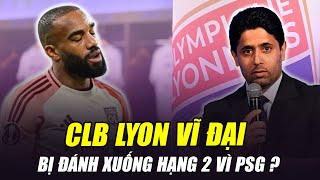 SỐC CLB LYON VĨ ĐẠI BỊ ĐÁNH XUỐNG HẠNG 2 VÌ VI PHẠM LUẬT TÀI CHÍNH “THỦ PHẠM” LÀ PSG [upl. by Naut]