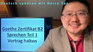 Goethe Zertifikat B2 Sprechen Teil 1 Vortrag halten Deutsch lernen spontan mit Herrn Tan 2024 [upl. by Eihtak]