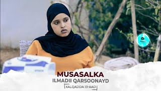 MUSASALKA ILMADII QARSOONAYD � XALQADDA 13 AAD [upl. by Radcliffe]