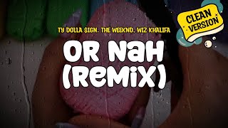 Ty Dolla ign feat The Weeknd Wiz Khalifa  Or Nah Remix Clean Version Lyrics [upl. by Gorlin423]