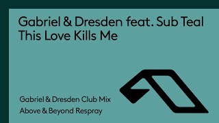 Gabriel amp Dresden feat Sub Teal  This Love Kills Me GampD Club Mix  Above amp Beyond Respray [upl. by Horatio]