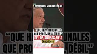 AMLO “TRIBUNALES QUE PROTEJAN AL DÉBIL DE LOS ABUSUS DEL FUERTE” RECUERDA A MORELOS [upl. by Torrey]