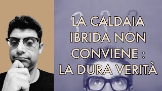 LA CALDAIA IBRIDA NON CONVIENE LA DURA VERITA [upl. by Odlanyer]